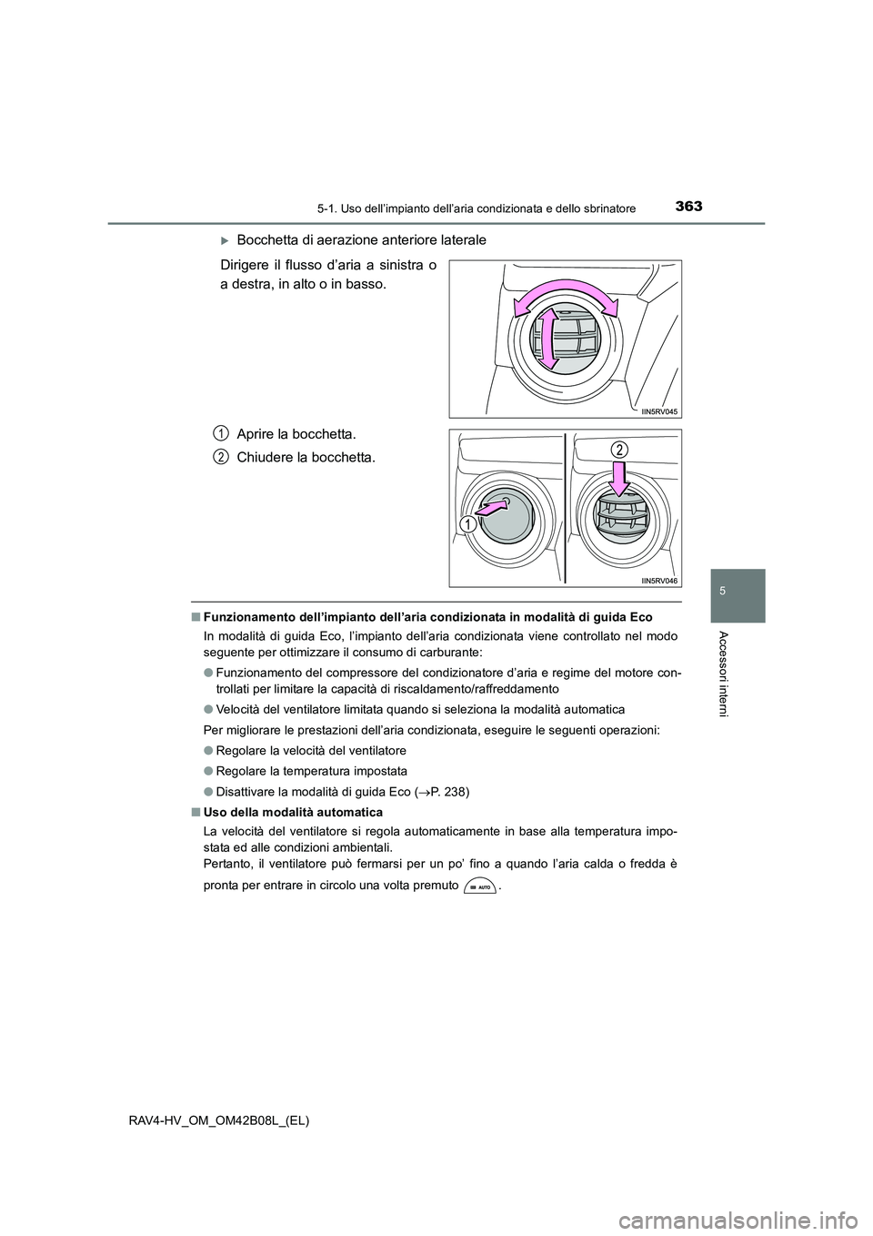 TOYOTA RAV4 HYBRID 2017  Manuale duso (in Italian) 3635-1. Uso dell’impianto dell’aria condizionata e dello sbrinatore
5
Accessori interni
RAV4-HV_OM_OM42B08L_(EL)
�XBocchetta di aerazione anteriore laterale
Dirigere il flusso d’aria a sinistra 