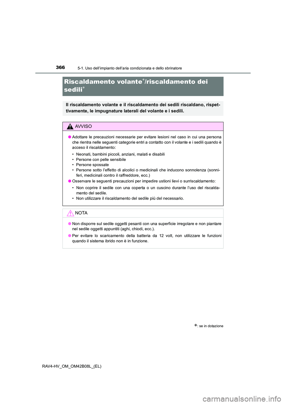 TOYOTA RAV4 HYBRID 2017  Manuale duso (in Italian) 3665-1. Uso dell’impianto dell’aria condizionata e dello sbrinatore
RAV4-HV_OM_OM42B08L_(EL)
Riscaldamento volante∗/riscaldamento dei 
sedili
∗
∗: se in dotazione
Il riscaldamento volante e 