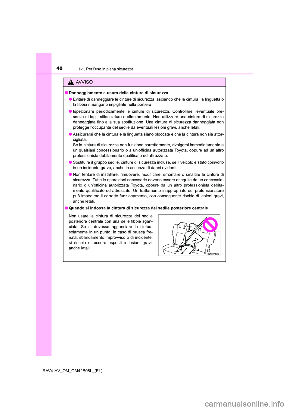 TOYOTA RAV4 HYBRID 2017  Manuale duso (in Italian) 401-1. Per l’uso in piena sicurezza
RAV4-HV_OM_OM42B08L_(EL)
AVVISO
■Danneggiamento e usura delle cinture di sicurezza
●Evitare di danneggiare le cinture di sicurezza lasciando che la cintura, l