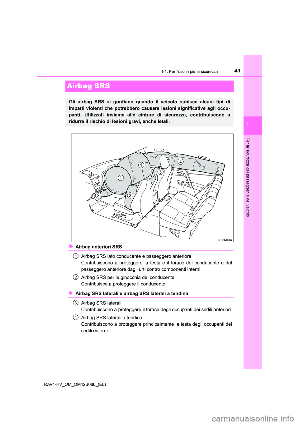 TOYOTA RAV4 HYBRID 2017  Manuale duso (in Italian) 411-1. Per l’uso in piena sicurezza
1
Per la sicurezza dei passeggeri e del veicolo
RAV4-HV_OM_OM42B08L_(EL)
Airbag SRS
◆Airbag anteriori SRSAirbag SRS lato conducente e passeggero anteriore 
Cont