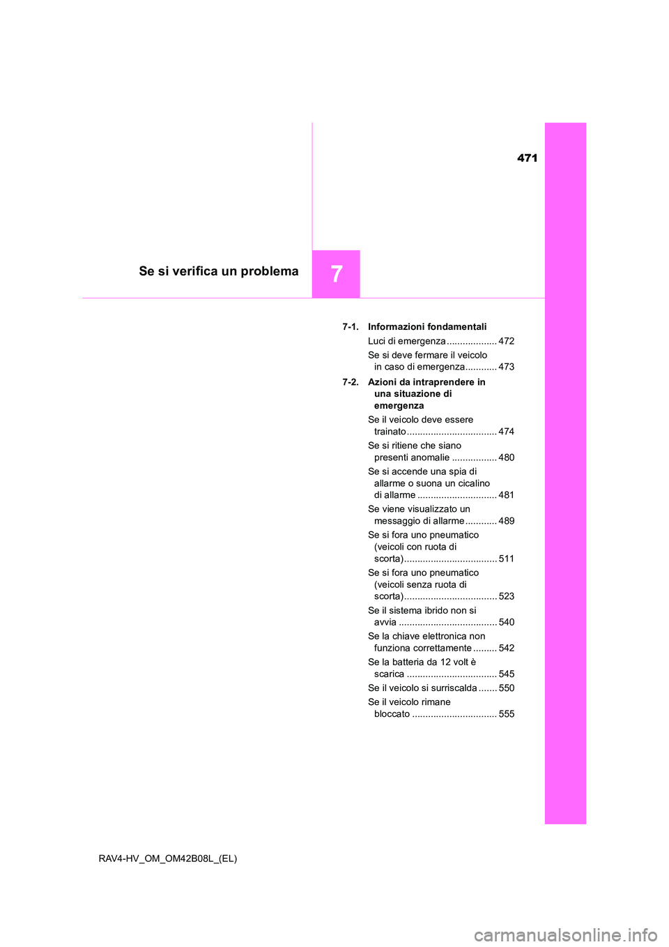 TOYOTA RAV4 HYBRID 2017  Manuale duso (in Italian) 471
7Se si verifica un problema
RAV4-HV_OM_OM42B08L_(EL)7-1. Informazioni fondamentali
Luci di emergenza ................... 472
Se si deve fermare il veicolo in caso di emergenza............ 473
7-2.