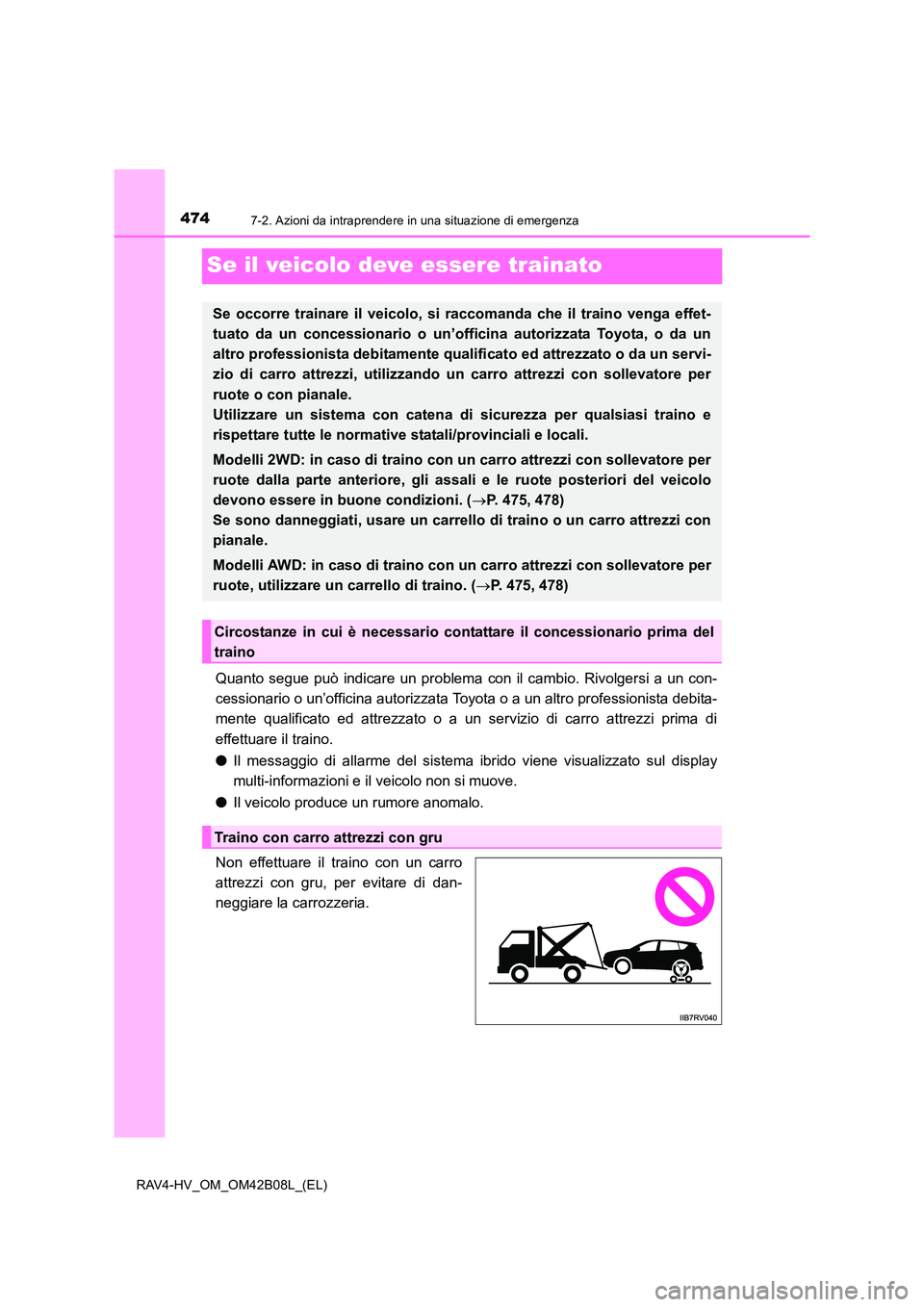 TOYOTA RAV4 HYBRID 2017  Manuale duso (in Italian) 4747-2. Azioni da intraprendere in una situazione di emergenza
RAV4-HV_OM_OM42B08L_(EL)
Se il veicolo deve essere trainato
Quanto segue può indicare un problema con il cambio. Rivolgersi a un con-
ce