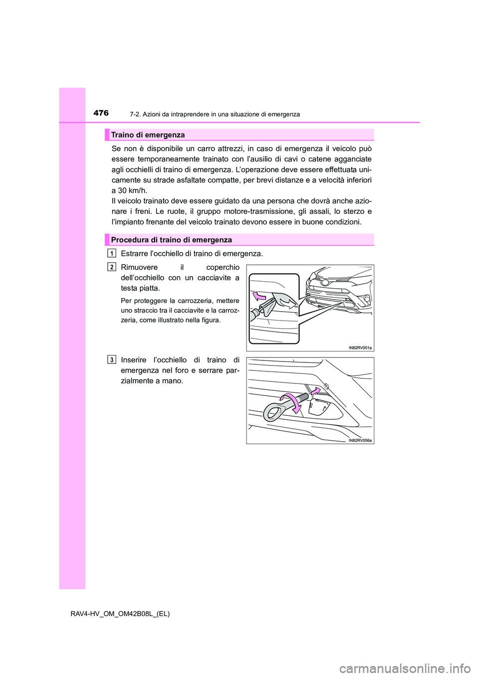 TOYOTA RAV4 HYBRID 2017  Manuale duso (in Italian) 4767-2. Azioni da intraprendere in una situazione di emergenza
RAV4-HV_OM_OM42B08L_(EL)
Se non è disponibile un carro attrezzi, in caso di emergenza il veicolo può
essere temporaneamente trainato co