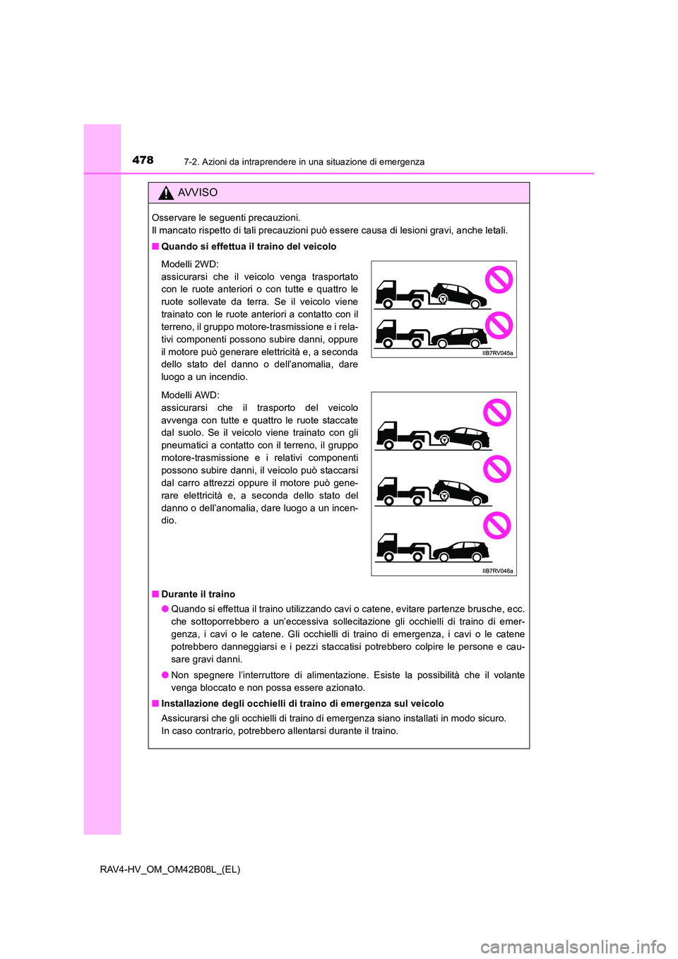 TOYOTA RAV4 HYBRID 2017  Manuale duso (in Italian) 4787-2. Azioni da intraprendere in una situazione di emergenza
RAV4-HV_OM_OM42B08L_(EL)
AVVISO
Osservare le seguenti precauzioni. 
Il mancato rispetto di tali precauzioni può essere causa di lesioni 