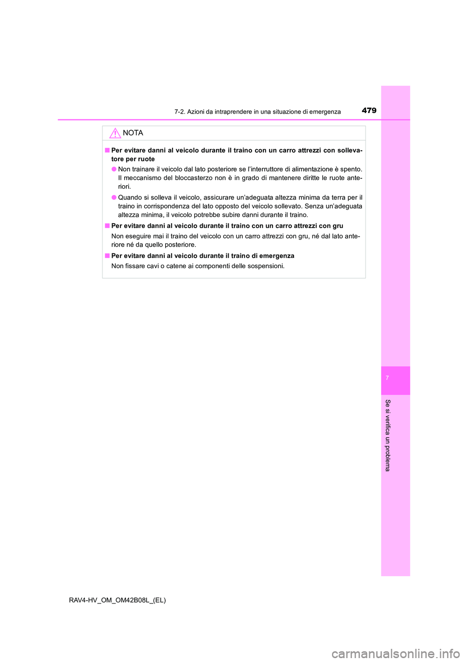 TOYOTA RAV4 HYBRID 2017  Manuale duso (in Italian) 4797-2. Azioni da intraprendere in una situazione di emergenza
RAV4-HV_OM_OM42B08L_(EL)
7
Se si verifica un problema
NOTA
■Per evitare danni al veicolo durante il traino con un carro attrezzi con so