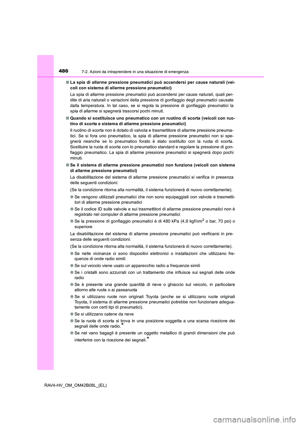 TOYOTA RAV4 HYBRID 2017 Manuale duso (in Italian) 4867-2. Azioni da intraprendere in una situazione di emergenza
RAV4-HV_OM_OM42B08L_(EL)■
La spia di allarme pressione pneumatici può accendersi per cause naturali (vei-
coli con sistema di allarme TOYOTA RAV4 HYBRID 2017 Manuale duso (in Italian) 4867-2. Azioni da intraprendere in una situazione di emergenza
RAV4-HV_OM_OM42B08L_(EL)■
La spia di allarme pressione pneumatici può accendersi per cause naturali (vei-
coli con sistema di allarme