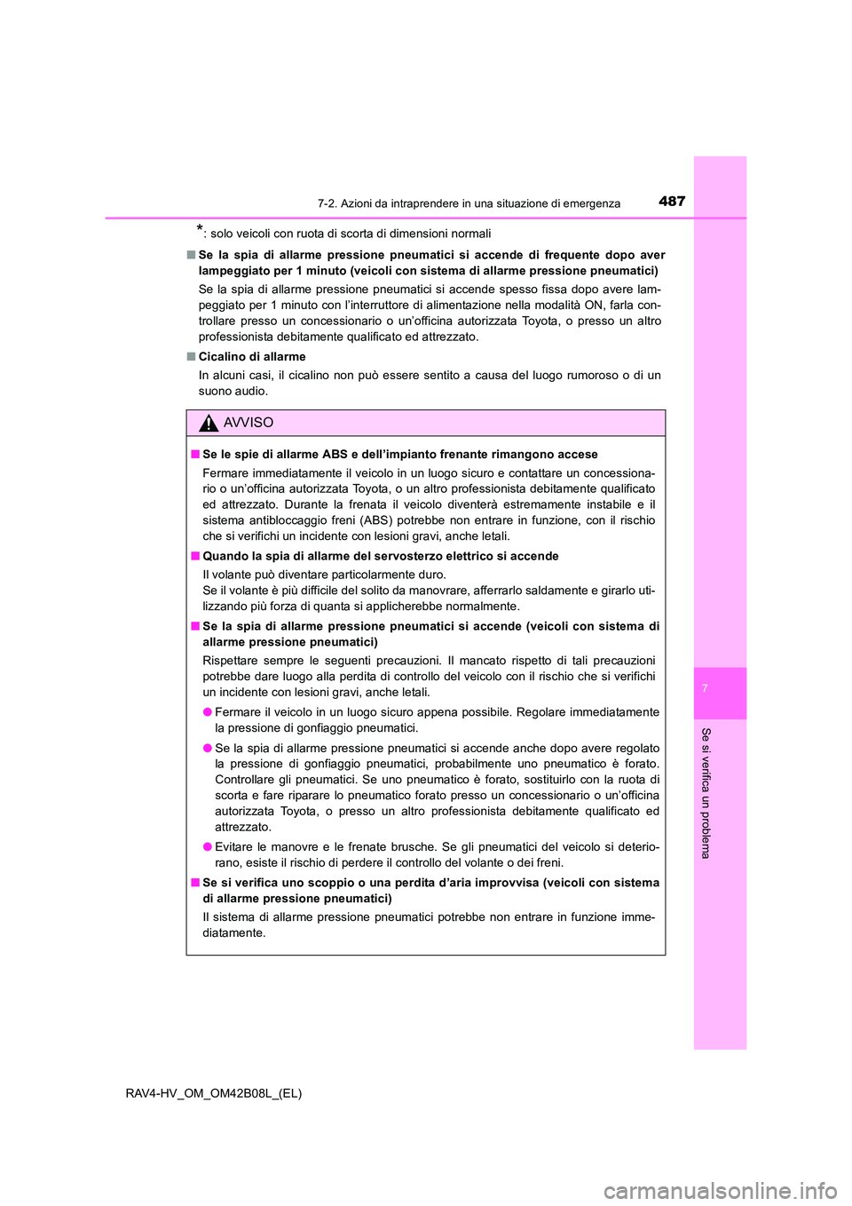 TOYOTA RAV4 HYBRID 2017 Manuale duso (in Italian) 4877-2. Azioni da intraprendere in una situazione di emergenza
RAV4-HV_OM_OM42B08L_(EL)
7
Se si verifica un problema
*: solo veicoli con ruota di scorta di dimensioni normali
■ Se la spia di allarme TOYOTA RAV4 HYBRID 2017 Manuale duso (in Italian) 4877-2. Azioni da intraprendere in una situazione di emergenza
RAV4-HV_OM_OM42B08L_(EL)
7
Se si verifica un problema
*: solo veicoli con ruota di scorta di dimensioni normali
■ Se la spia di allarme