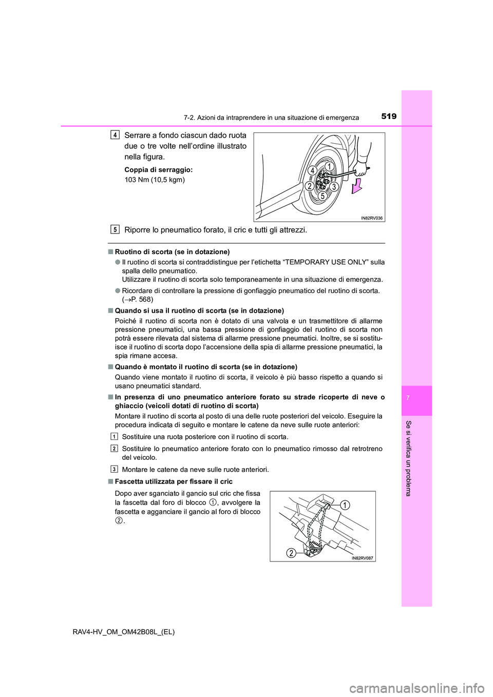 TOYOTA RAV4 HYBRID 2017  Manuale duso (in Italian) 5197-2. Azioni da intraprendere in una situazione di emergenza
RAV4-HV_OM_OM42B08L_(EL)
7
Se si verifica un problema
Serrare a fondo ciascun dado ruota
due o tre volte nell’ordine illustrato
nella f