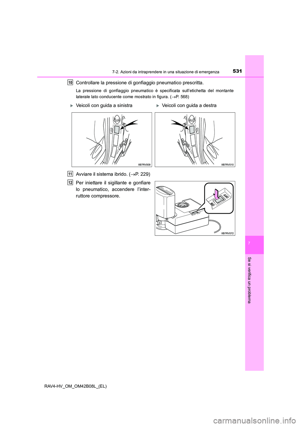 TOYOTA RAV4 HYBRID 2017  Manuale duso (in Italian) 5317-2. Azioni da intraprendere in una situazione di emergenza
RAV4-HV_OM_OM42B08L_(EL)
7
Se si verifica un problema
Controllare la pressione di gonfiaggio pneumatico prescritta.
La pressione di gonfi