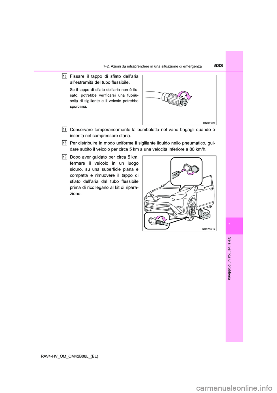 TOYOTA RAV4 HYBRID 2017  Manuale duso (in Italian) 5337-2. Azioni da intraprendere in una situazione di emergenza
RAV4-HV_OM_OM42B08L_(EL)
7
Se si verifica un problema
Fissare il tappo di sfiato dell’aria
all’estremità del tubo flessibile.
Se il 