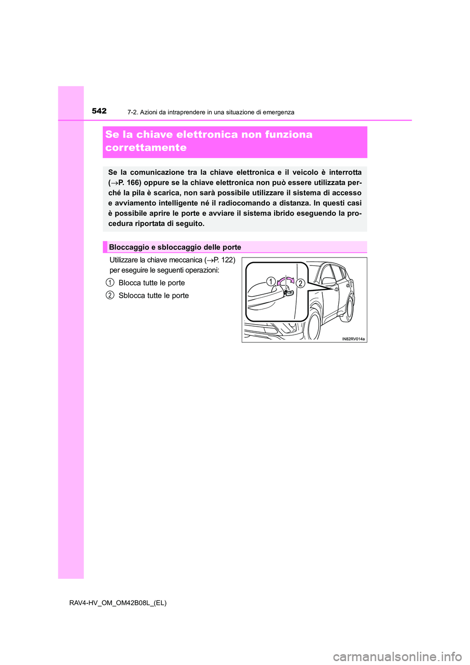 TOYOTA RAV4 HYBRID 2017  Manuale duso (in Italian) 5427-2. Azioni da intraprendere in una situazione di emergenza
RAV4-HV_OM_OM42B08L_(EL)
Se la chiave elettronica non funziona 
correttamente
Utilizzare la chiave meccanica (→P. 122)
per eseguire le 