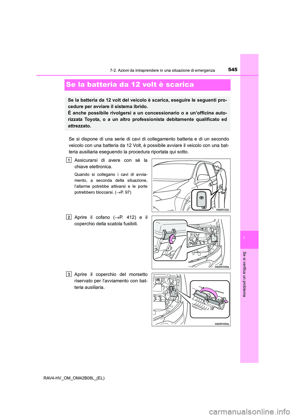 TOYOTA RAV4 HYBRID 2017  Manuale duso (in Italian) 5457-2. Azioni da intraprendere in una situazione di emergenza
RAV4-HV_OM_OM42B08L_(EL)
7
Se si verifica un problema
Se la batteria da 12 volt è scarica
Se si dispone di una serie di cavi di collegam