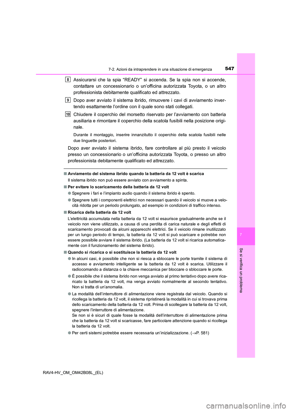 TOYOTA RAV4 HYBRID 2017  Manuale duso (in Italian) 5477-2. Azioni da intraprendere in una situazione di emergenza
RAV4-HV_OM_OM42B08L_(EL)
7
Se si verifica un problema
Assicurarsi che la spia “READY” si accenda. Se la spia non si accende,
contatta