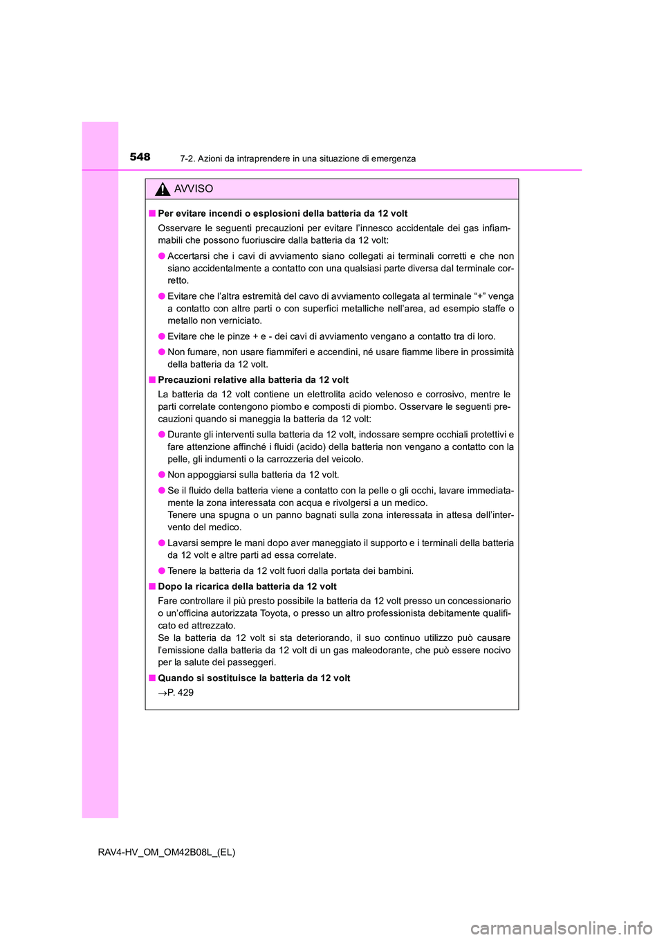 TOYOTA RAV4 HYBRID 2017  Manuale duso (in Italian) 5487-2. Azioni da intraprendere in una situazione di emergenza
RAV4-HV_OM_OM42B08L_(EL)
AVVISO
■Per evitare incendi o esplosioni della batteria da 12 volt
Osservare le seguenti precauzioni per evita