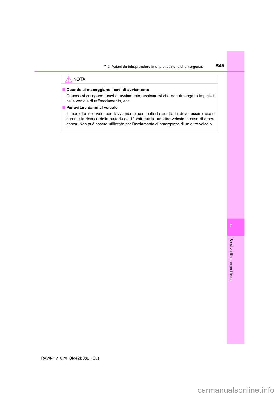 TOYOTA RAV4 HYBRID 2017  Manuale duso (in Italian) 5497-2. Azioni da intraprendere in una situazione di emergenza
RAV4-HV_OM_OM42B08L_(EL)
7
Se si verifica un problema
NOTA
■Quando si maneggiano i cavi di avviamento
Quando si collegano i cavi di avv