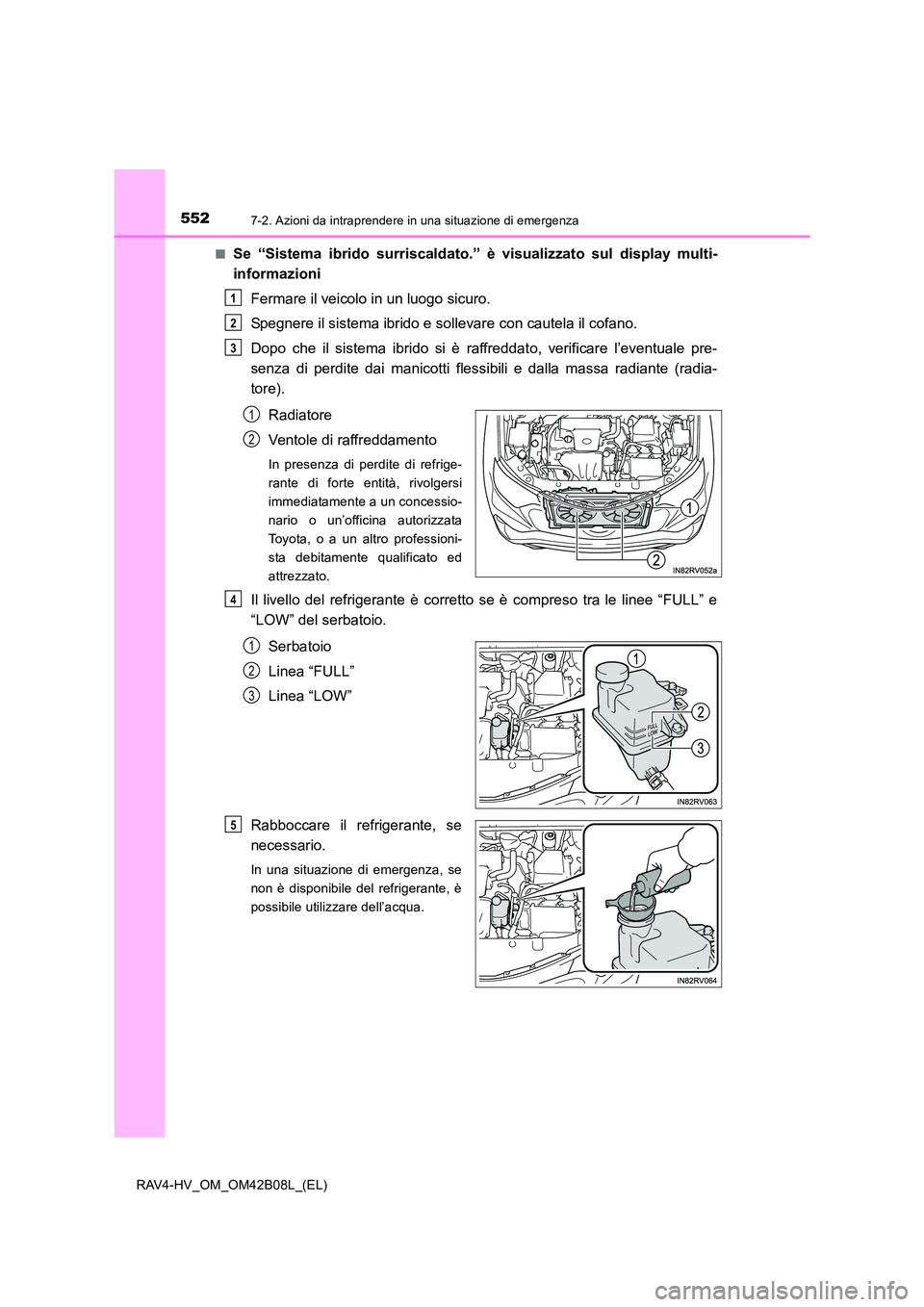 TOYOTA RAV4 HYBRID 2017  Manuale duso (in Italian) 5527-2. Azioni da intraprendere in una situazione di emergenza
RAV4-HV_OM_OM42B08L_(EL)■
Se “Sistema ibrido surriscaldato.” è visualizzato sul display multi-
informazioni
Fermare il veicolo in 