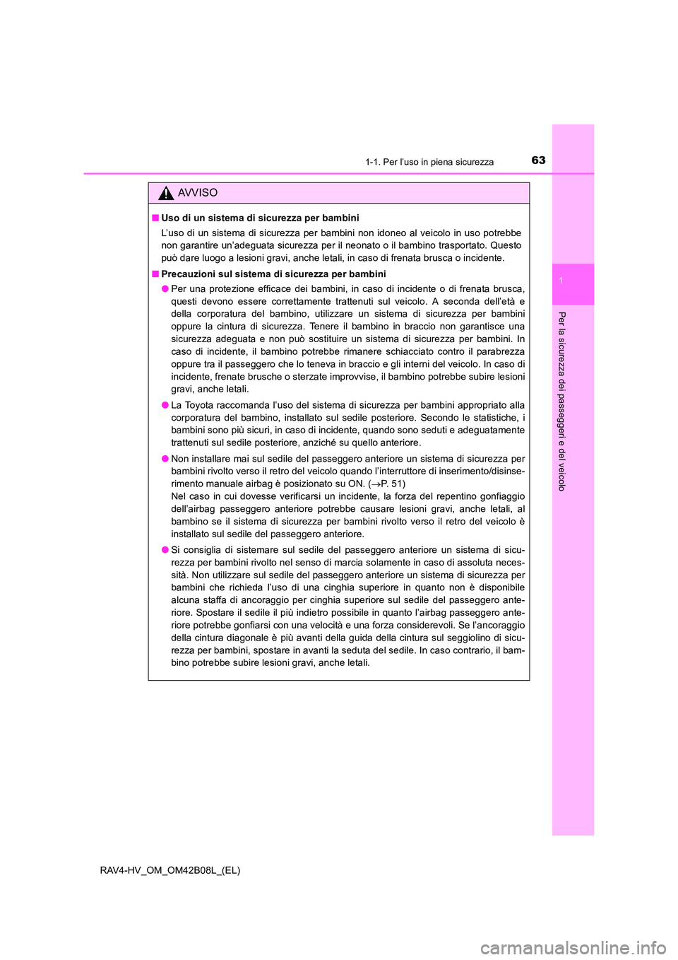 TOYOTA RAV4 HYBRID 2017 Manuale duso (in Italian) 631-1. Per l’uso in piena sicurezza
1
RAV4-HV_OM_OM42B08L_(EL)
Per la sicurezza dei passeggeri e del veicolo
AVVISO
■Uso di un sistema di sicurezza per bambini
L’uso di un sistema di sicurezza p TOYOTA RAV4 HYBRID 2017 Manuale duso (in Italian) 631-1. Per l’uso in piena sicurezza
1
RAV4-HV_OM_OM42B08L_(EL)
Per la sicurezza dei passeggeri e del veicolo
AVVISO
■Uso di un sistema di sicurezza per bambini
L’uso di un sistema di sicurezza p