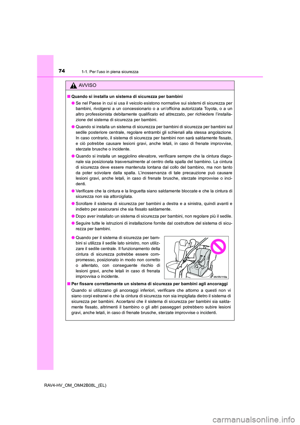 TOYOTA RAV4 HYBRID 2017  Manuale duso (in Italian) 741-1. Per l’uso in piena sicurezza
RAV4-HV_OM_OM42B08L_(EL)
AVVISO
■Quando si installa un sistema di sicurezza per bambini
●Se nel Paese in cui si usa il veicolo esistono normative sui sistemi 