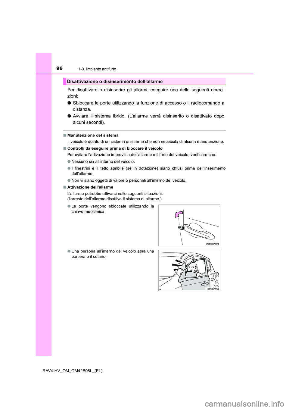 TOYOTA RAV4 HYBRID 2017 Manuale duso (in Italian) 961-3. Impianto antifurto
RAV4-HV_OM_OM42B08L_(EL)
Per disattivare o disinserire gli allarmi, eseguire una delle seguenti opera-
zioni:
●Sbloccare le porte utilizzando la funzione di accesso o il ra TOYOTA RAV4 HYBRID 2017 Manuale duso (in Italian) 961-3. Impianto antifurto
RAV4-HV_OM_OM42B08L_(EL)
Per disattivare o disinserire gli allarmi, eseguire una delle seguenti opera-
zioni:
●Sbloccare le porte utilizzando la funzione di accesso o il ra