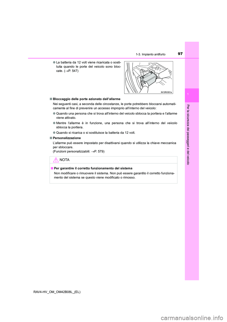 TOYOTA RAV4 HYBRID 2017  Manuale duso (in Italian) 971-3. Impianto antifurto
1
RAV4-HV_OM_OM42B08L_(EL)
Per la sicurezza dei passeggeri e del veicolo
■Bloccaggio delle porte azionato dall’allarme
Nei seguenti casi, a seconda delle circostanze, le 