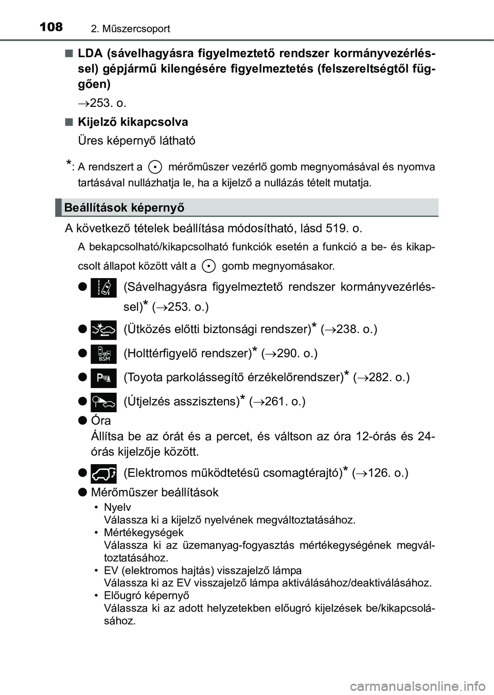 TOYOTA RAV4 HYBRID 2015  Kezelési útmutató (in Hungarian) 1082. Műszercsoport
LDA (sávelhagyásra figyelmeztető rendszer kormányvezérlés-
sel) gépjármű kilengésére figyelmeztetés (felszereltségtől füg-
gően)
253. o.
Kijelző kikapcso