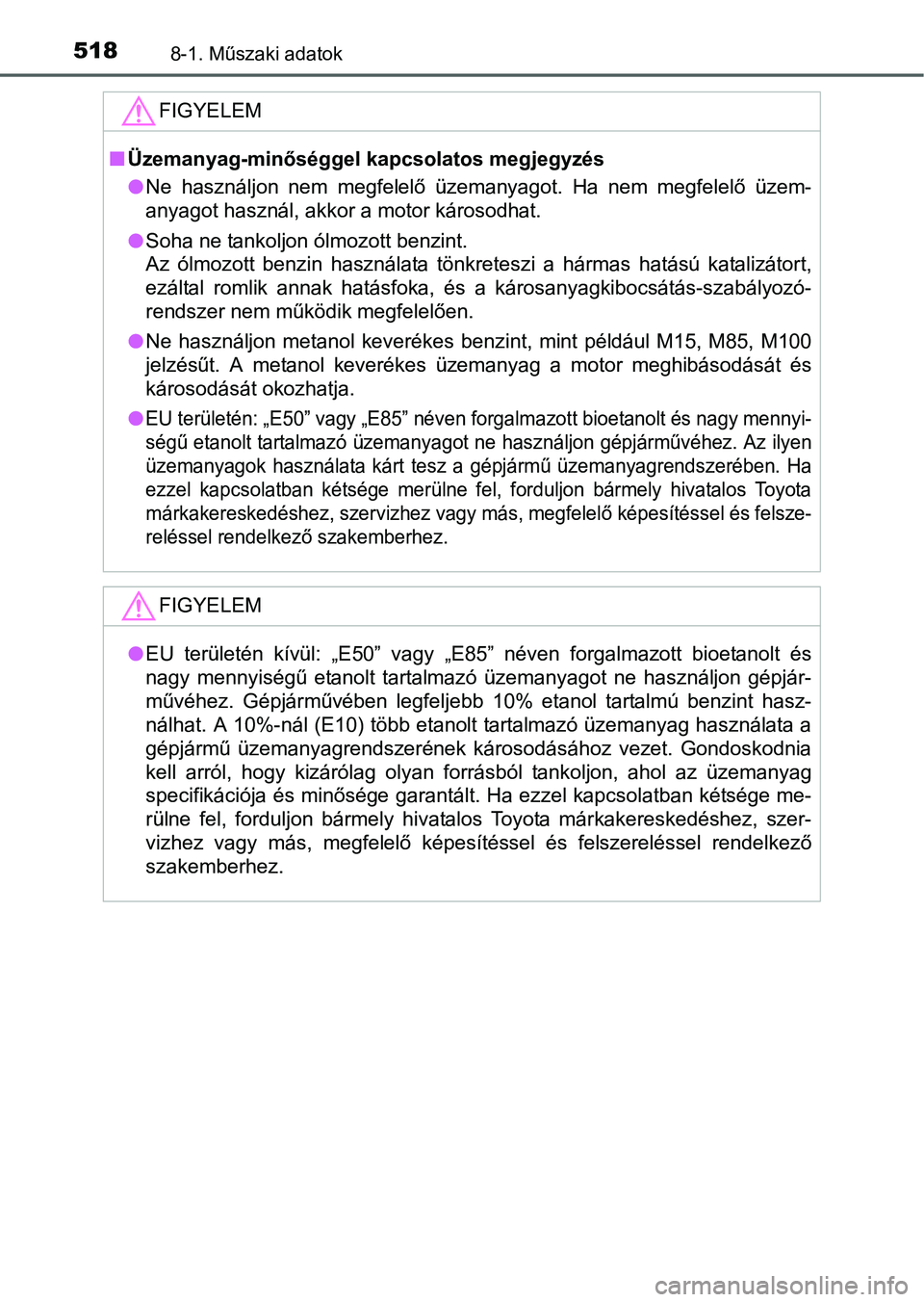 TOYOTA RAV4 HYBRID 2015  Kezelési útmutató (in Hungarian) 5188-1. Műszaki adatok
FIGYELEM
Üzemanyag-minőséggel kapcsolatos megjegyzés
Ne használjon nem megfelelő üzemanyagot. Ha nem megfelelő üzem-
anyagot használ, akkor a motor károsodhat.