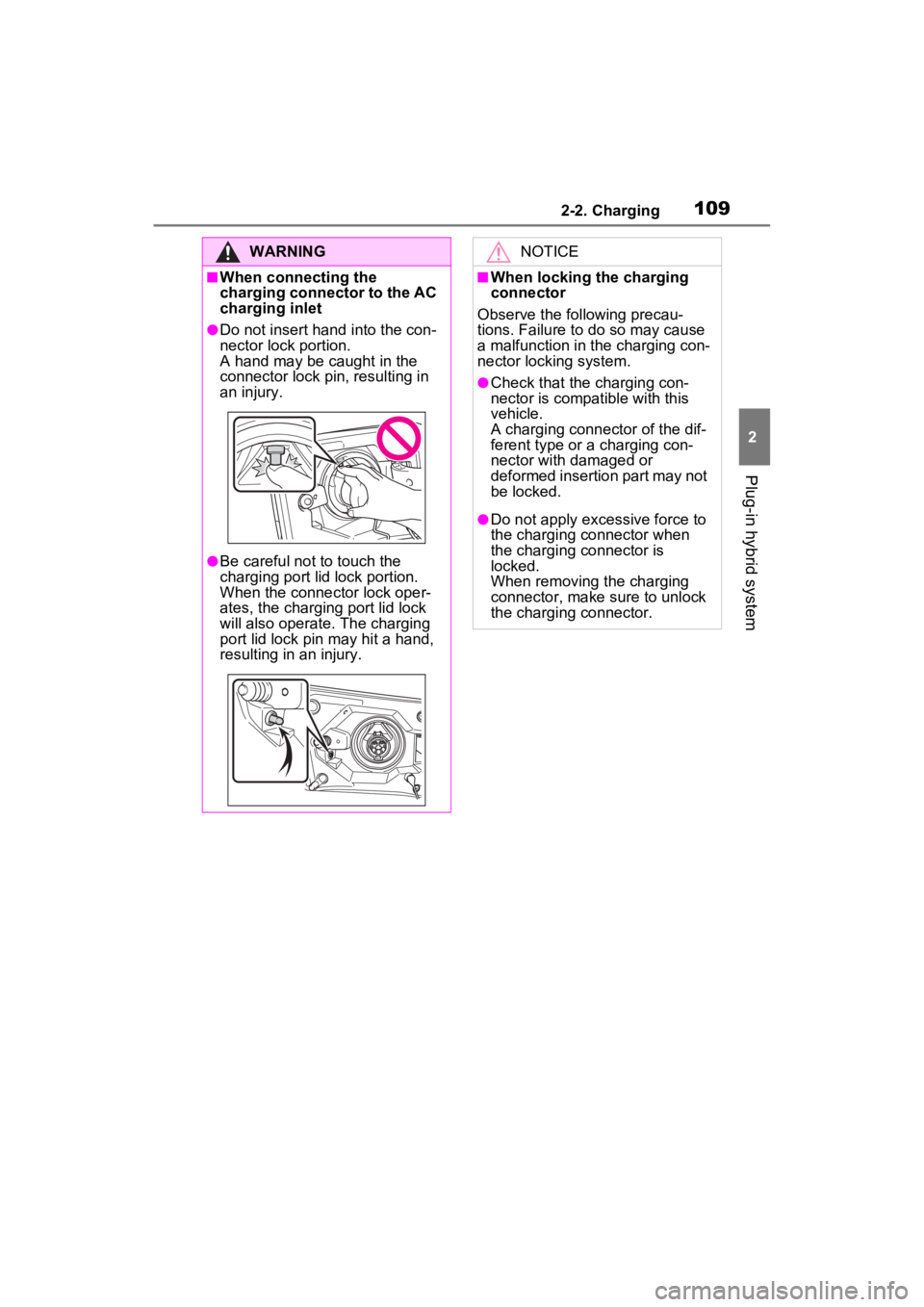TOYOTA RAV4 PRIME 2023 Owners Manual 1092-2. Charging
2
Plug-in hybrid system
WARNING
■When connecting the
charging connector to the AC
charging inlet
●Do not insert hand into the con-
nector lock portion.
A hand may be caught in TOYOTA RAV4 PRIME 2023 Owners Manual 1092-2. Charging
2
Plug-in hybrid system
WARNING
■When connecting the
charging connector to the AC
charging inlet
●Do not insert hand into the con-
nector lock portion.
A hand may be caught in