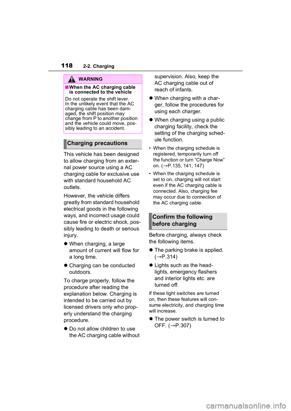 TOYOTA RAV4 PRIME 2023  Owners Manual 1182-2. Charging
This vehicle has been designed 
to allow charging from an exter-
nal power source using a AC 
charging cable for exclusive use 
with standard household AC 
outlets.
However, the vehic