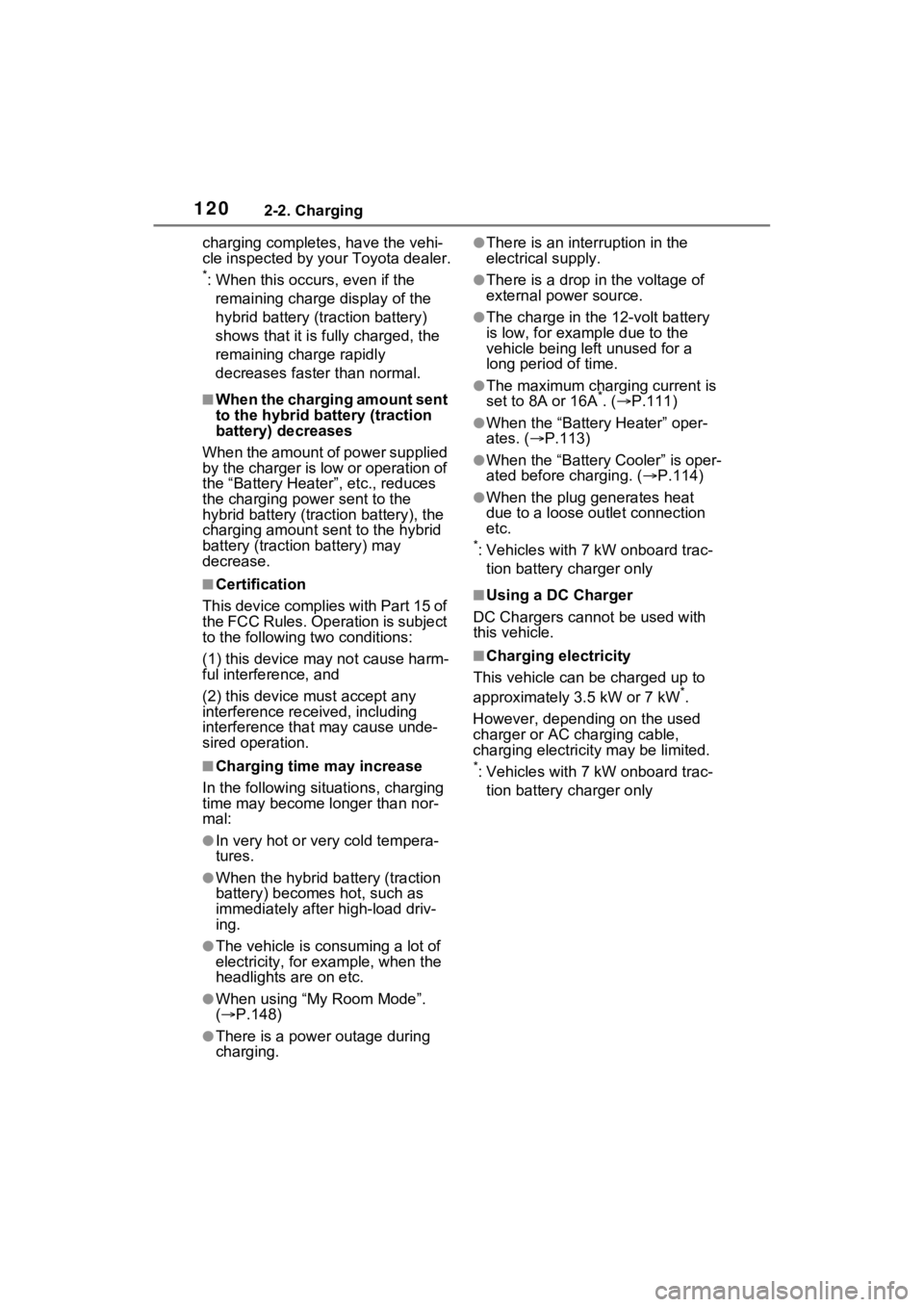 TOYOTA RAV4 PRIME 2023  Owners Manual 1202-2. Charging
charging completes, have the vehi-
cle inspected by your Toyota dealer.
*: When this occurs, even if the remaining charge display of the 
hybrid battery (traction battery) 
shows that