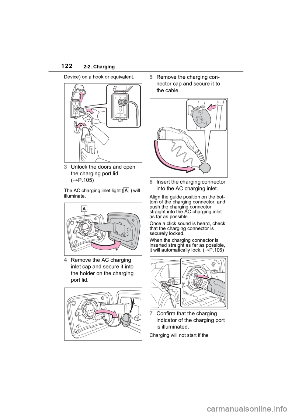 TOYOTA RAV4 PRIME 2023  Owners Manual 1222-2. Charging
Device) on a hook or equivalent.
3Unlock the doors and open 
the charging port lid. 
( P.105)
The AC charging inlet light ( ) will 
illuminate.
4Remove the AC charging 
inlet cap a