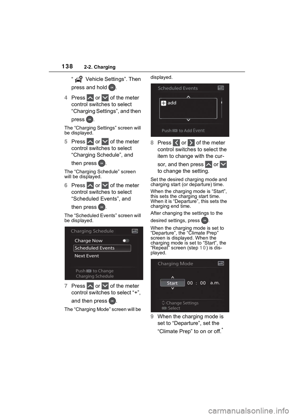TOYOTA RAV4 PRIME 2023  Owners Manual 1382-2. Charging
“  Vehicle Settings”. Then 
press and hold  .
4 Press   or   of the meter 
control switches to select 
“Charging Settings”, and then 
press  .
The “Charging Settings” scre