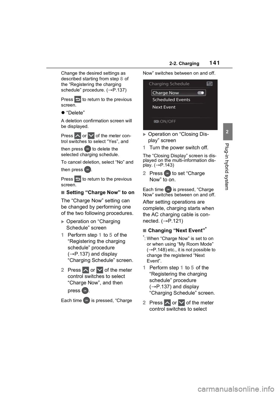 TOYOTA RAV4 PRIME 2023  Owners Manual 1412-2. Charging
2
Plug-in hybrid system
Change the desired settings as 
described starting from step 8 of 
the “Registering the charging 
schedule” procedure. ( P.137)
Press   to return  to th