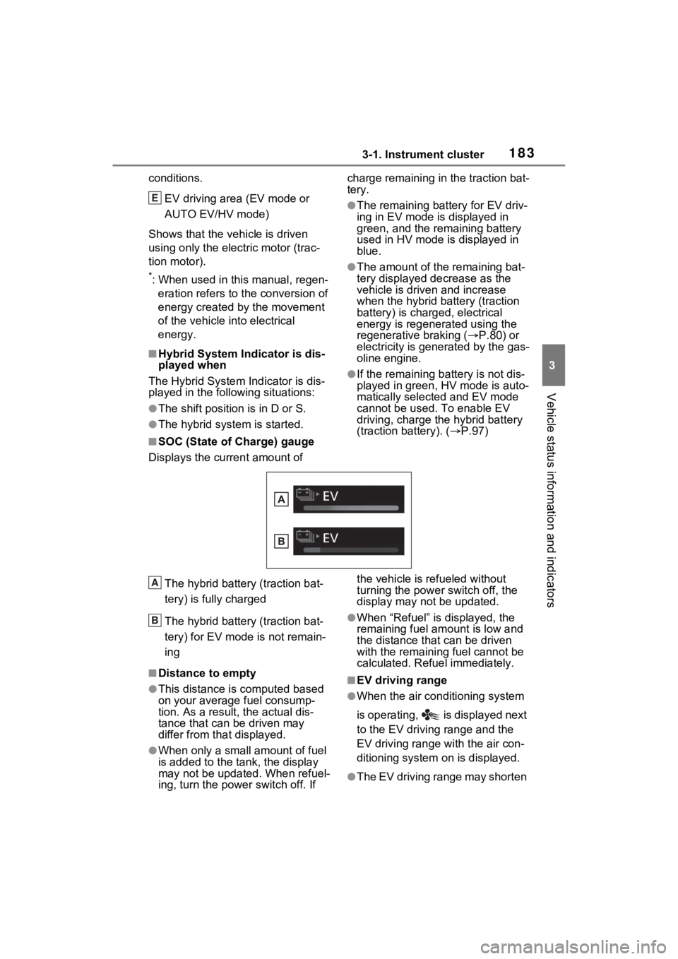 TOYOTA RAV4 PRIME 2023  Owners Manual 1833-1. Instrument cluster
3
Vehicle status information and indicators
conditions.EV driving area (EV mode or 
AUTO EV/HV mode)
Shows that the vehicle is driven 
using only the electric motor (trac-
t