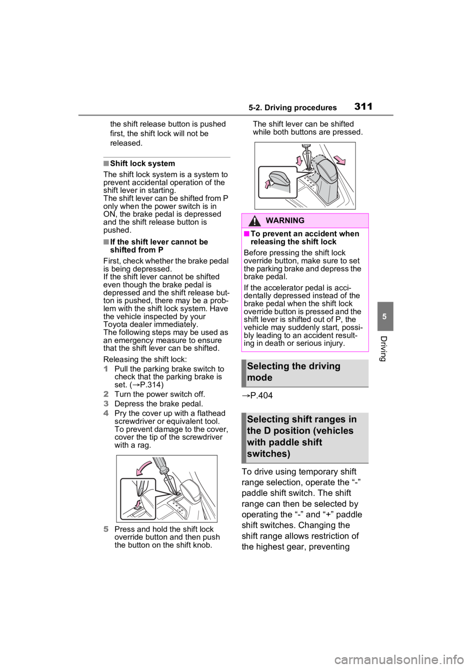 TOYOTA RAV4 PRIME 2023  Owners Manual 3115-2. Driving procedures
5
Driving
the shift release button is pushed 
first, the shift lock will not be 
released.
■Shift lock system
The shift lock system is a system to 
prevent accidental oper