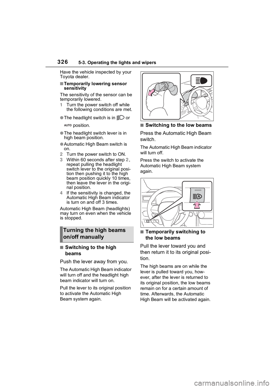 TOYOTA RAV4 PRIME 2023  Owners Manual 3265-3. Operating the lights and wipers
Have the vehicle inspected by your 
Toyota dealer.
■Temporarily lowering sensor 
sensitivity
The sensitivity of the sensor can be 
temporarily lowered.
1 Turn