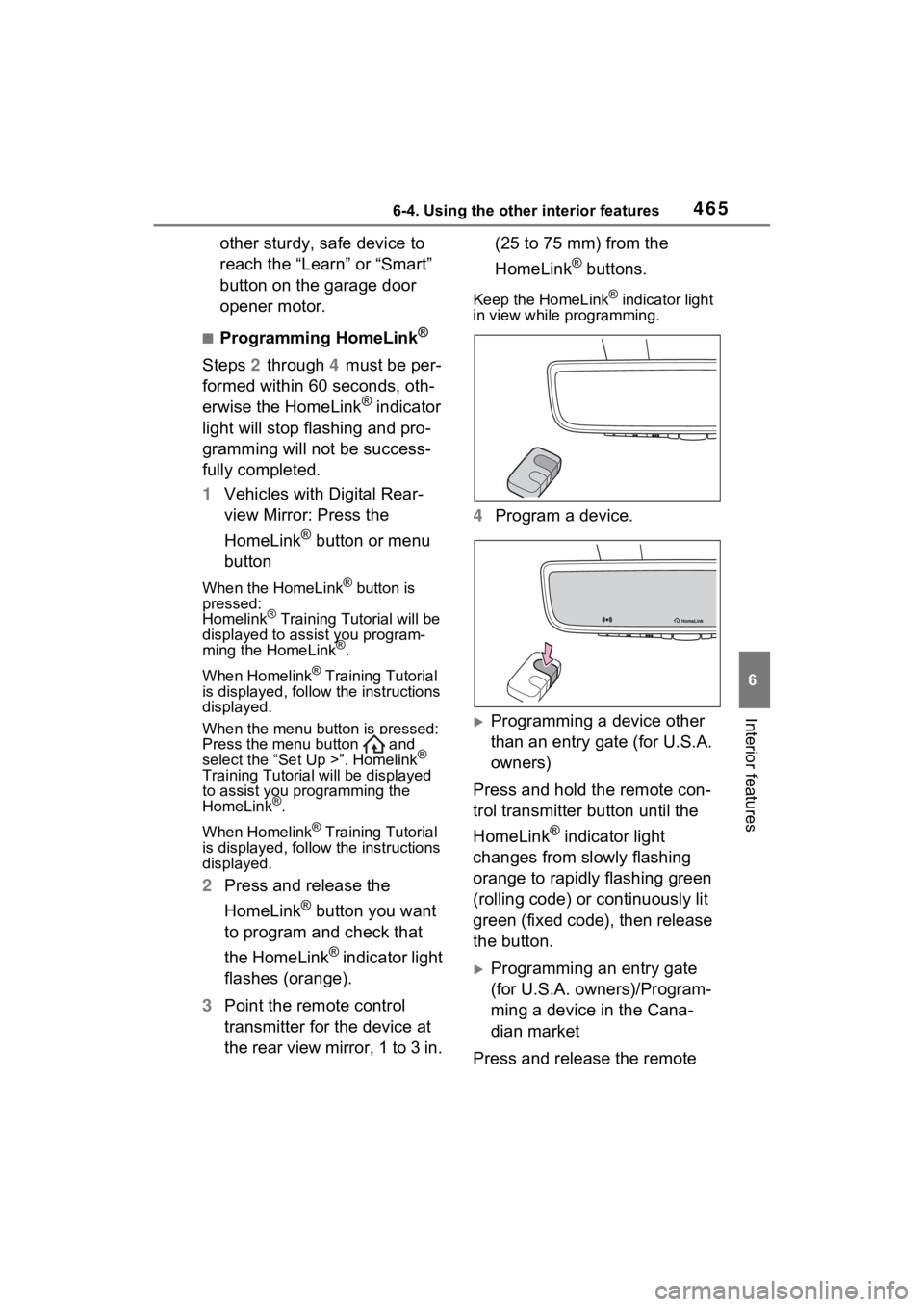 TOYOTA RAV4 PRIME 2023  Owners Manual 4656-4. Using the other interior features
6
Interior features
other sturdy, safe device to 
reach the “Learn” or “Smart” 
button on the garage door 
opener motor.
■Programming HomeLink®
Ste