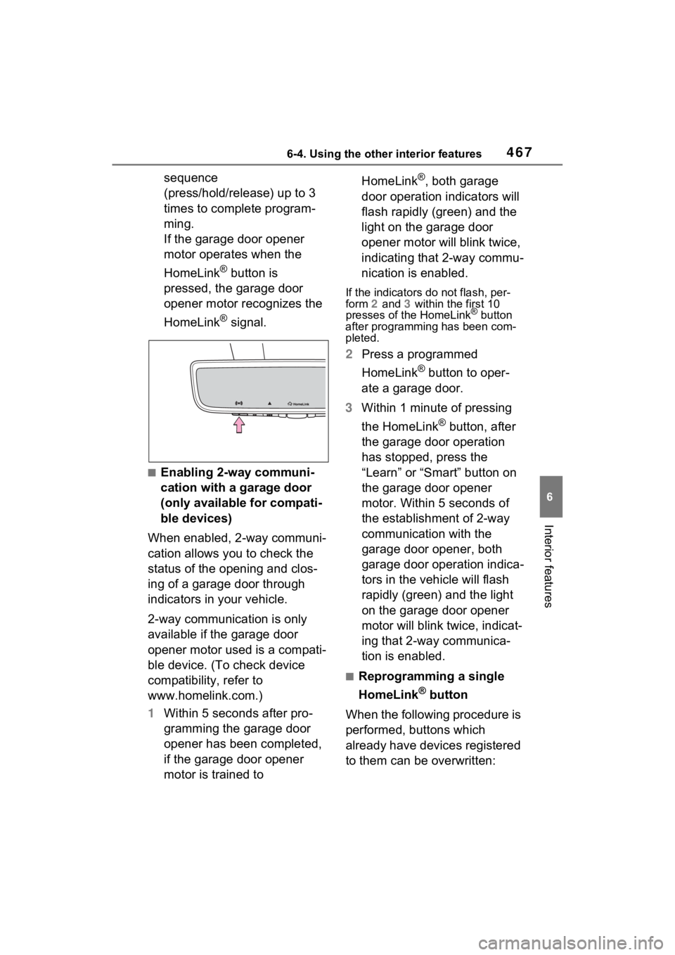 TOYOTA RAV4 PRIME 2023  Owners Manual 4676-4. Using the other interior features
6
Interior features
sequence 
(press/hold/release) up to 3 
times to complete program-
ming.
If the garage door opener 
motor operates when the 
HomeLink
® b