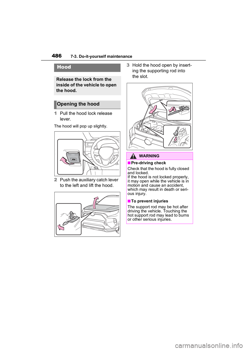 TOYOTA RAV4 PRIME 2023  Owners Manual 4867-3. Do-it-yourself maintenance
1Pull the hood lock release 
lever.
The hood will pop up slightly.
2Push the auxiliary catch lever 
to the left and lift the hood. 3
Hold the hood open by insert-
in