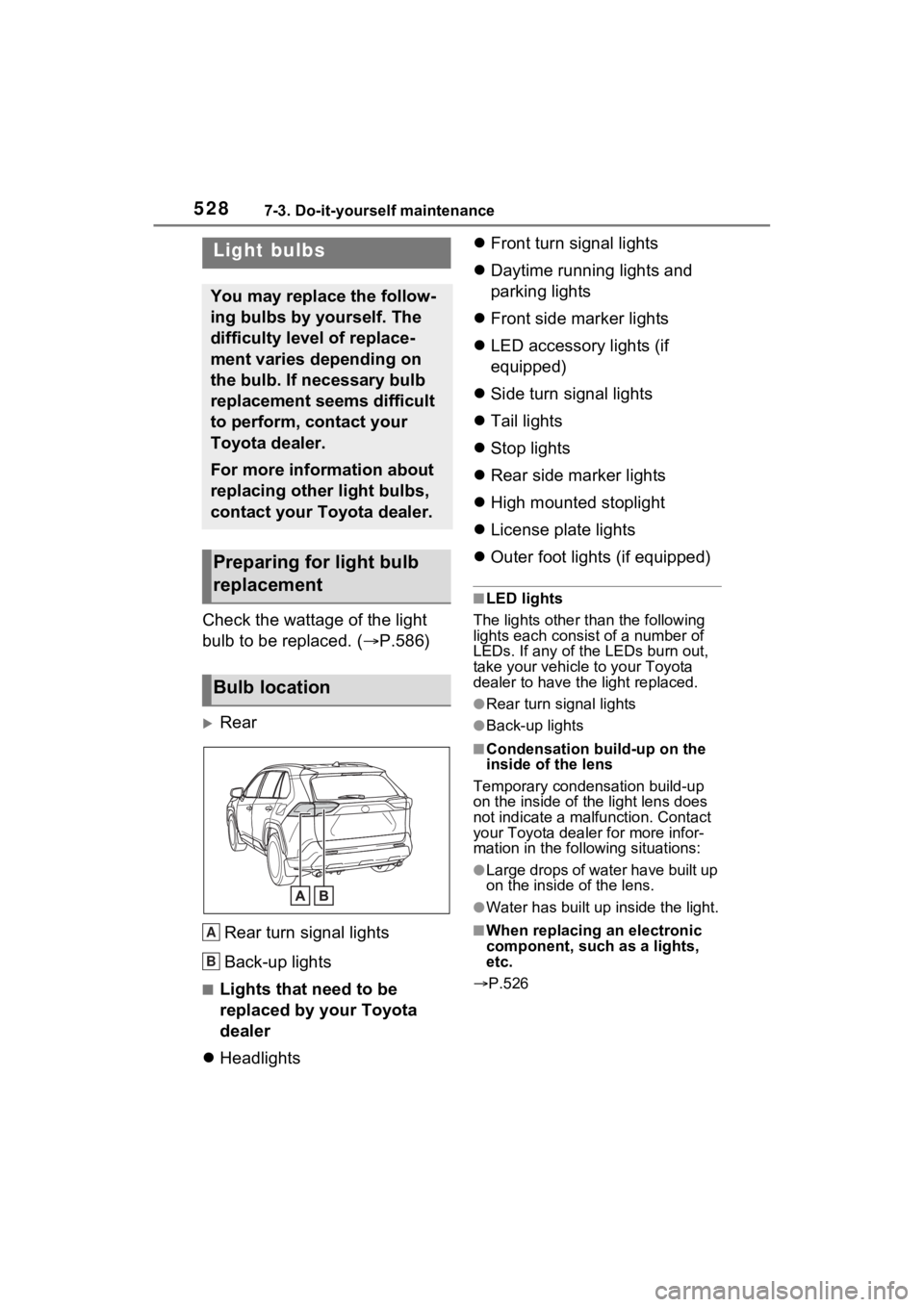 TOYOTA RAV4 PRIME 2023  Owners Manual 5287-3. Do-it-yourself maintenance
Check the wattage of the light 
bulb to be replaced. ( P.586)
Rear
Rear turn signal lights
Back-up lights
■Lights that need to be 
replaced by your Toyota 
d