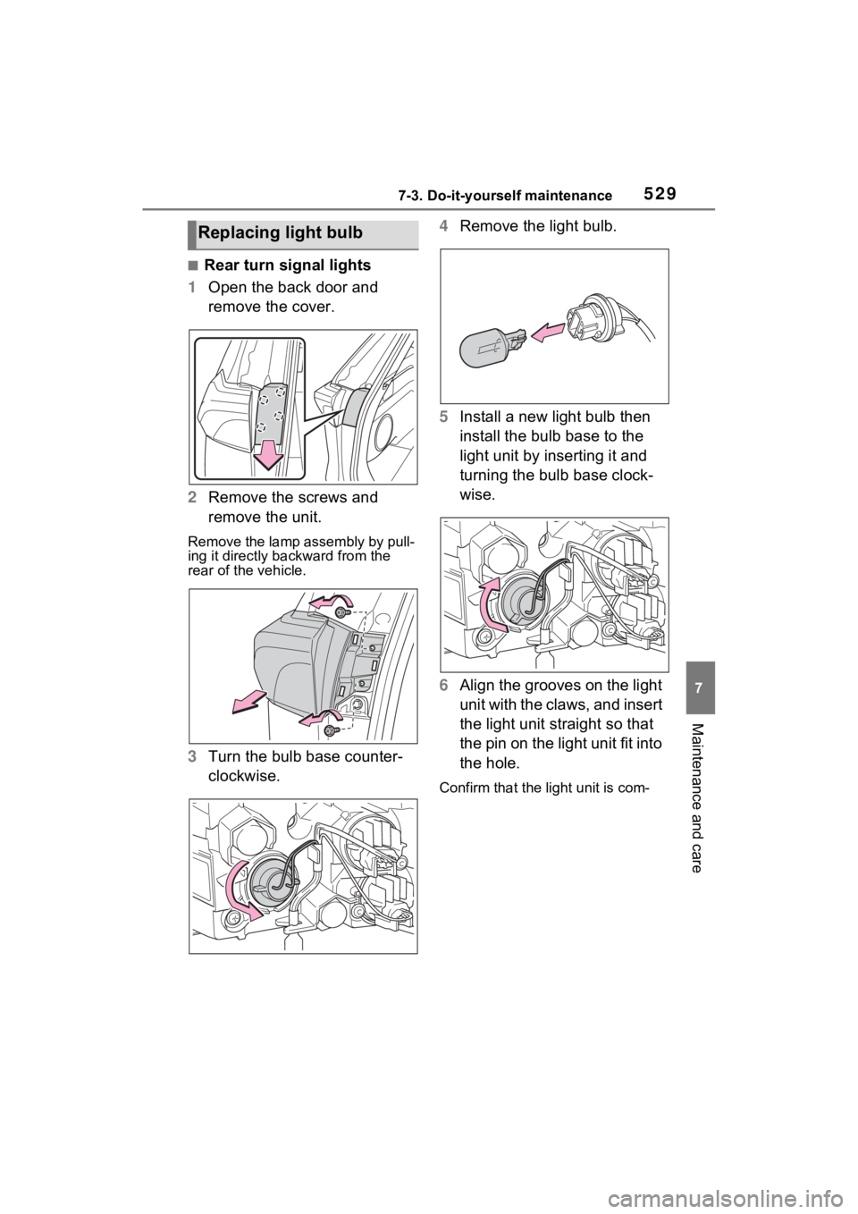 TOYOTA RAV4 PRIME 2023  Owners Manual 5297-3. Do-it-yourself maintenance
7
Maintenance and care
■Rear turn signal lights
1 Open the back door and 
remove the cover.
2 Remove the screws and 
remove the unit.
Remove the lamp assembly by p