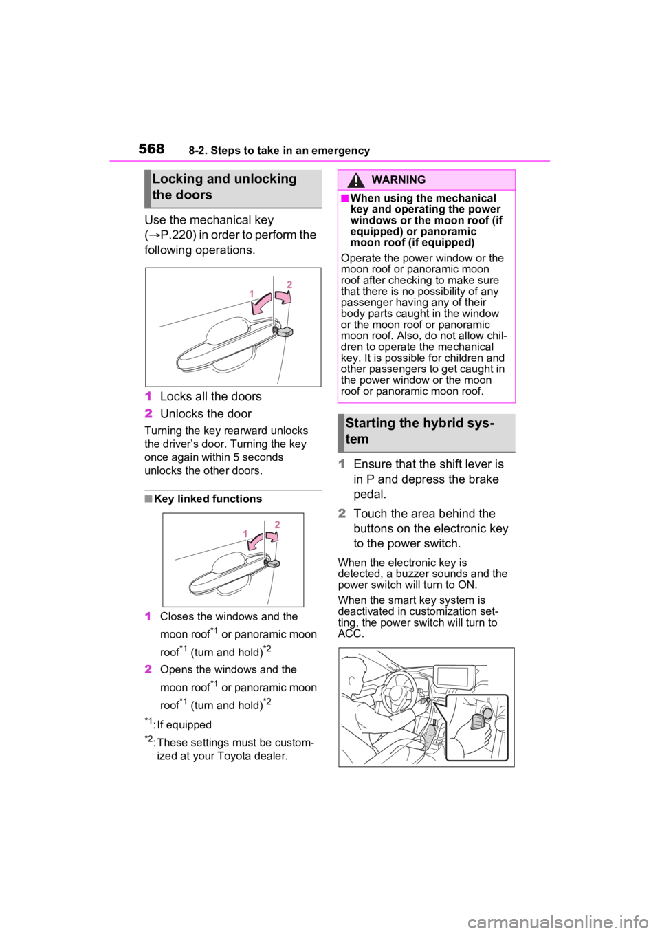 TOYOTA RAV4 PRIME 2023  Owners Manual 5688-2. Steps to take in an emergency
Use the mechanical key 
(P.220) in order to perform the 
following operations.
1 Locks all the doors
2 Unlocks the door
Turning the key rearward unlocks 
the d