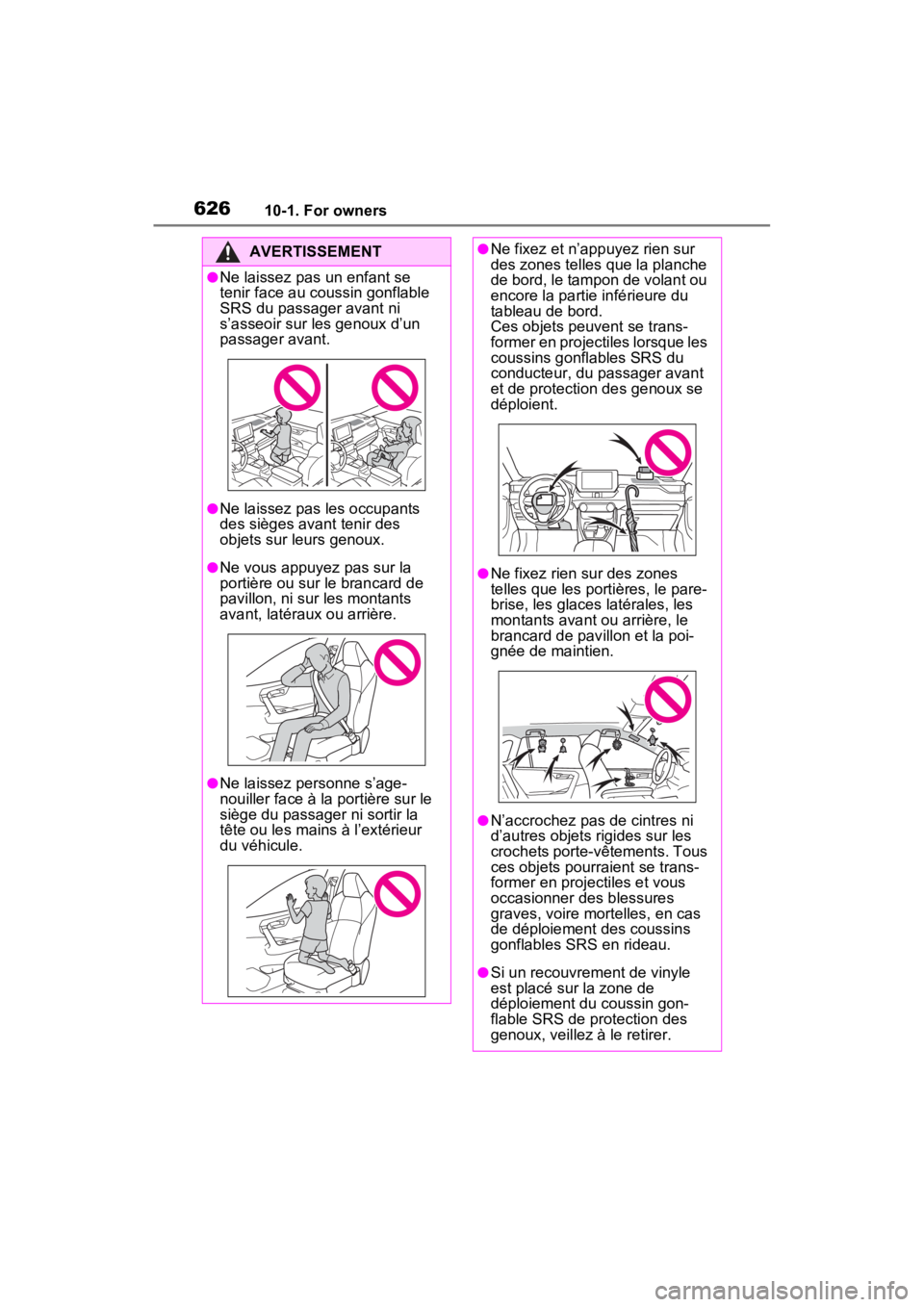 TOYOTA RAV4 PRIME 2023  Owners Manual 62610-1. For owners
AVERTISSEMENT
●Ne laissez pas un enfant se 
tenir face au coussin gonflable 
SRS du passager avant ni 
s’asseoir sur les genoux d’un 
passager avant.
●Ne laissez pas les oc