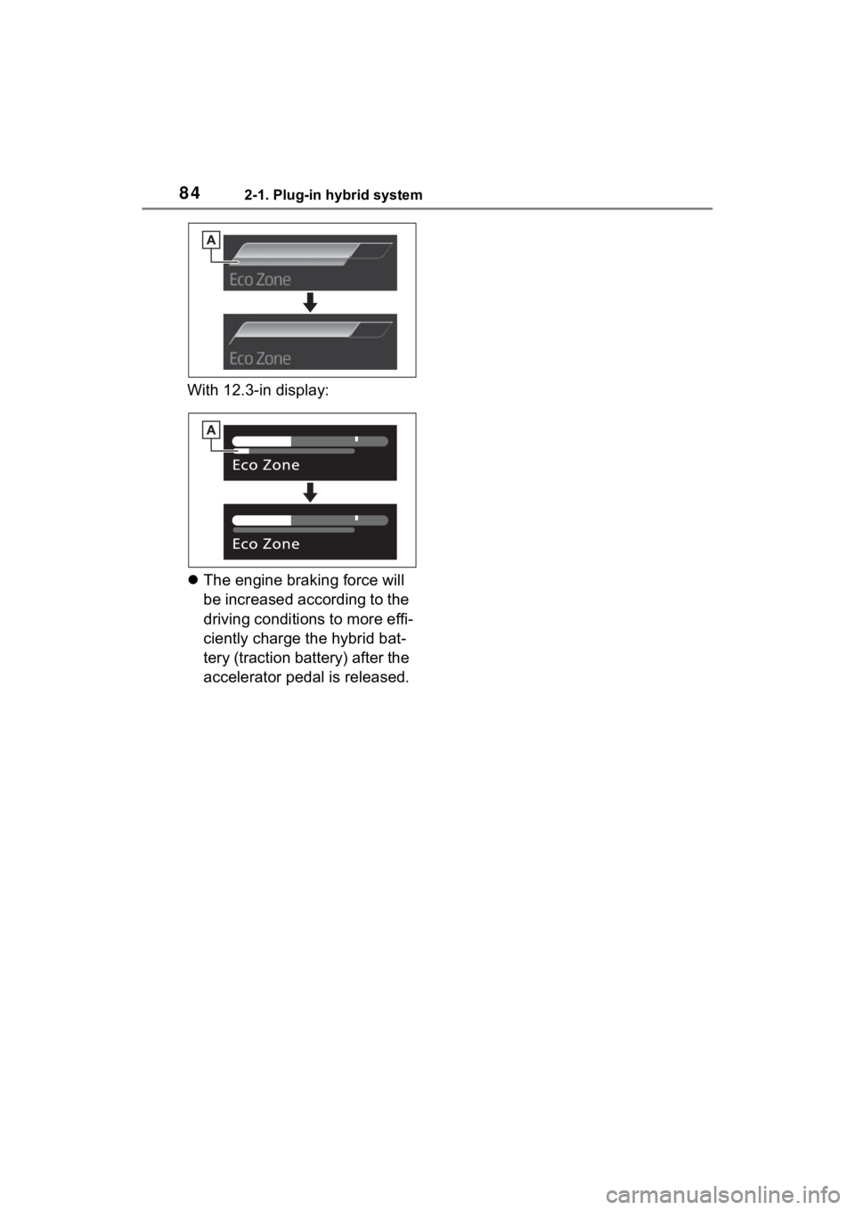 TOYOTA RAV4 PRIME 2023  Owners Manual 842-1. Plug-in hybrid system
With 12.3-in display:
The engine braking force will 
be increased according to the 
driving conditions to more effi-
ciently charge the hybrid bat-
tery (traction batte