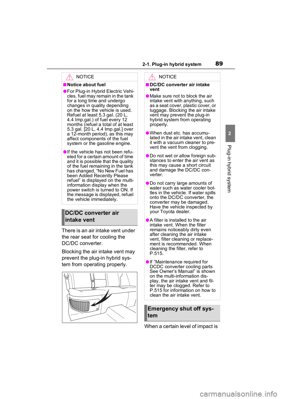 TOYOTA RAV4 PRIME 2023  Owners Manual 892-1. Plug-in hybrid system
2
Plug-in hybrid system
There is an air intake vent under 
the rear seat for cooling the 
DC/DC converter.
Blocking the air intake vent may 
prevent the plug-in hybrid sys