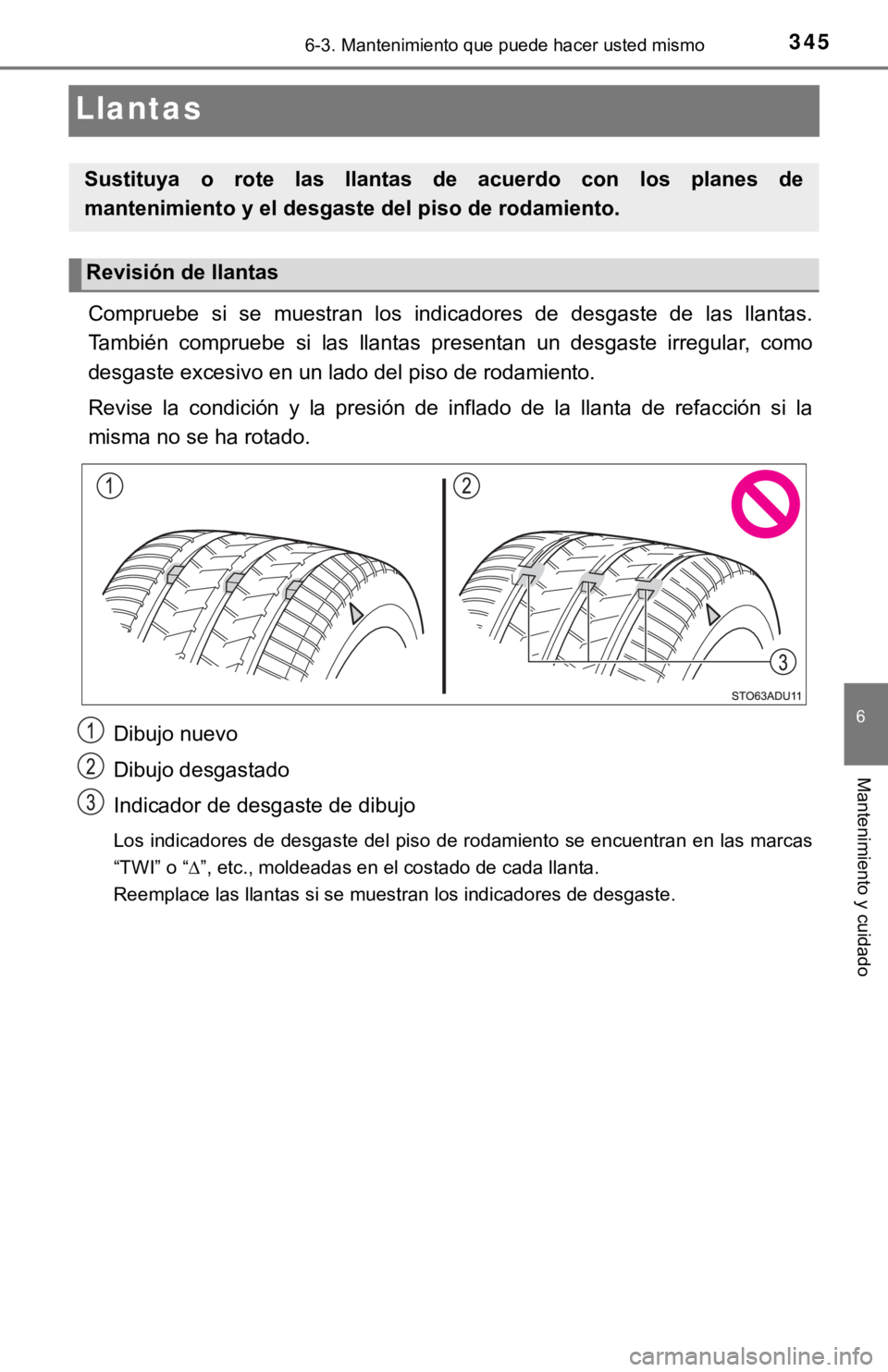 TOYOTA SEQUOIA 2019  Manual del propietario (in Spanish) 3456-3. Mantenimiento que puede hacer usted mismo
6
Mantenimiento y cuidado
Llantas
Compruebe  si  se  muestran  los  indicadores  de  desgaste  de  las  llantas.
También  compruebe  si  las  llantas