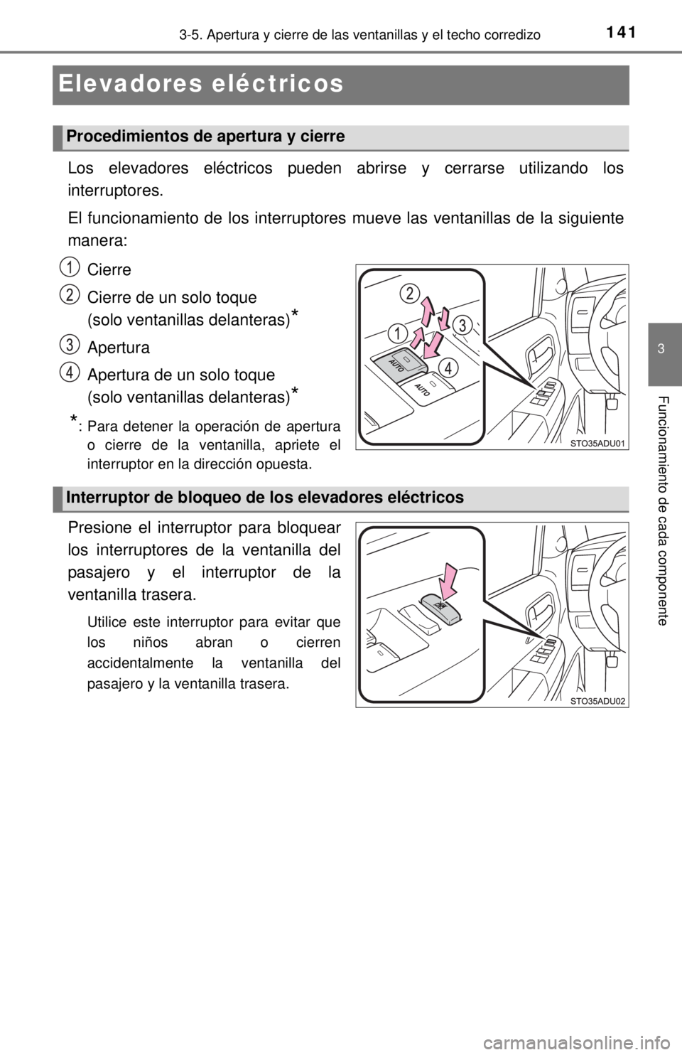TOYOTA SEQUOIA 2018  Manual del propietario (in Spanish) 1413-5. Apertura y cierre de las ventanillas y el techo corredizo
3
Funcionamiento de cada componente
Elevadores eléctricos
Los elevadores eléctricos pueden abrirse y cerrarse utilizando los
interru