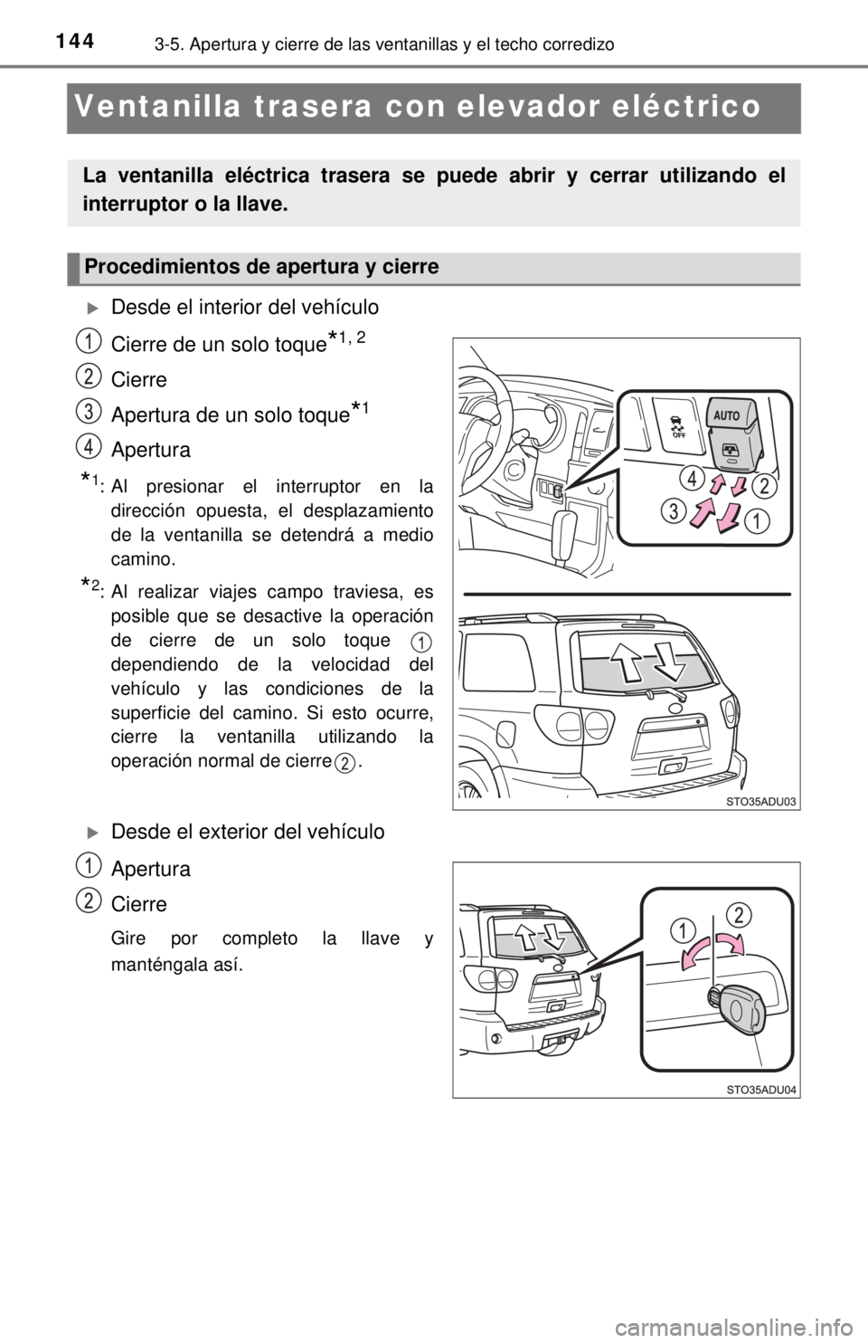 TOYOTA SEQUOIA 2018  Manual del propietario (in Spanish) 1443-5. Apertura y cierre de las ventanillas y el techo corredizo
Ventanilla trasera con elevador eléctrico
Desde el interior del vehículo
Cierre de un solo toque
*1, 2
Cierre
Apertura de un solo