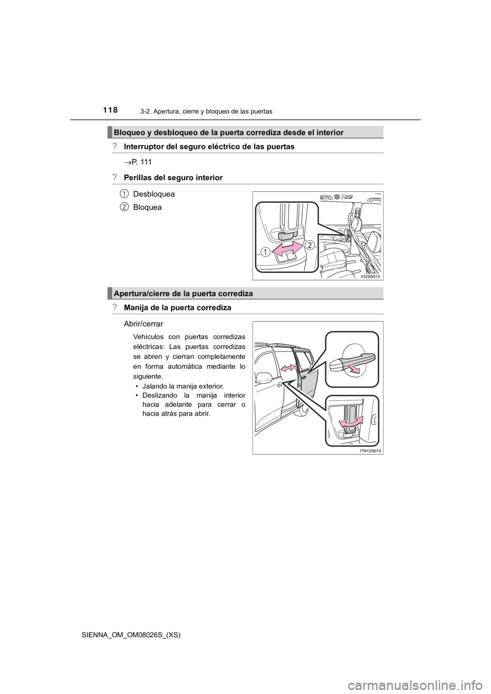 TOYOTA SIENNA 2019  Manual del propietario (in Spanish) 118
SIENNA_OM_OM08026S_(XS)
3-2. Apertura, cierre y bloqueo de las puertas
?Interruptor del seguro eléctrico de las puertas
P.   1 1 1
?Perillas del seguro interiorDesbloquea
Bloquea
?Manija de la