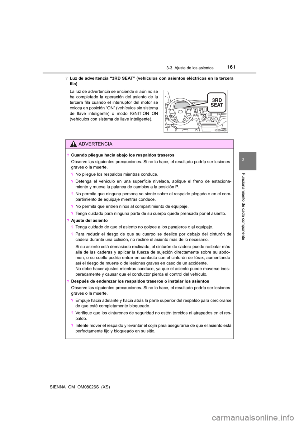 TOYOTA SIENNA 2019 Manual del propietario (in Spanish) SIENNA_OM_OM08026S_(XS)
1613-3. Ajuste de los asientos
3
Funcionamiento de cada componente
?Luz de advertencia “3RD SEAT” (vehículos con asientos eléctricos en la tercera
fila)
La luz de adverte TOYOTA SIENNA 2019 Manual del propietario (in Spanish) SIENNA_OM_OM08026S_(XS)
1613-3. Ajuste de los asientos
3
Funcionamiento de cada componente
?Luz de advertencia “3RD SEAT” (vehículos con asientos eléctricos en la tercera
fila)
La luz de adverte