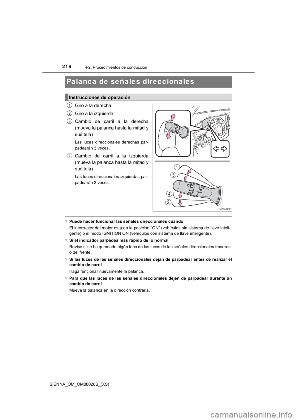 TOYOTA SIENNA 2019  Manual del propietario (in Spanish) 216
SIENNA_OM_OM08026S_(XS)
4-2. Procedimientos de conducción
Palanca de señales direccionales
Giro a la derecha
Giro a la izquierda
Cambio  de  carril  a  la  derecha
(mueva la palanca hasta la mit